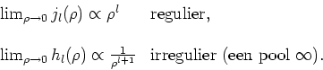\begin{displaymath}
\begin{array}{ll}
\lim_{\rho \rightarrow 0} j_l(\rho ) \prop...
...o^{l+1}} &
{\rm irregulier~(een~pool~\infty }). \\
\end{array}\end{displaymath}