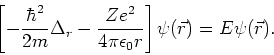 \begin{displaymath}
\left[ -{\hbar^2 \over 2m}\Delta_r -{Ze^2 \over 4\pi\epsilon_0r} \right]
\psi (\vec r) =E\psi (\vec r) .
\end{displaymath}