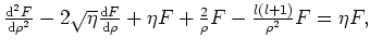 ${{\rm d}^2F \over {\rm d}\rho^2} -2\sqrt{\eta}{{\rm d}F \over {\rm d}\rho}
+\eta F +{2 \over \rho}F - {l(l+1) \over \rho^2} F = \eta F ,$