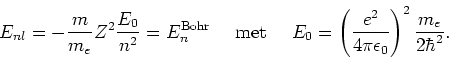 \begin{displaymath}
E_{nl} = -{m \over m_e} Z^2 {E_0 \over n^2} =E_n^{\rm Bohr}~...
...( {e^2 \over 4\pi \epsilon_0} \right)^2 {m_e \over 2\hbar^2} .
\end{displaymath}