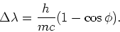 \begin{displaymath}
\Delta \lambda = {h \over mc} (1-\cos{\phi}).
\end{displaymath}
