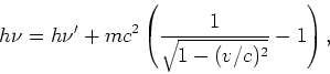 \begin{displaymath}
h\nu = h\nu^\prime + mc^2 \left( { 1\over \sqrt{1 -(v/c)^2}} -1 \right),
\end{displaymath}
