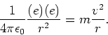 \begin{displaymath}
{1 \over 4 \pi \epsilon_0} {(e)(e) \over r^2} = m {v^2 \over r}.
\end{displaymath}