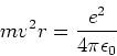 \begin{displaymath}
mv^2r = {e^2 \over 4 \pi \epsilon_0}
\end{displaymath}