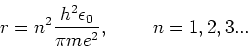 \begin{displaymath}
r = n^2 {h^2 \epsilon_0 \over \pi me^2}, ~~~~~~~n=1,2,3...
\end{displaymath}