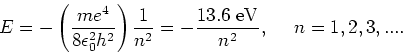 \begin{displaymath}
E = - \left( {me^4 \over 8 \epsilon_0^2 h^2 } \right) {1 \over n^2}
= - {13.6~{\rm eV} \over n^2}, ~~~~n=1,2,3,....
\end{displaymath}